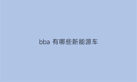 bba 有哪些新能源车